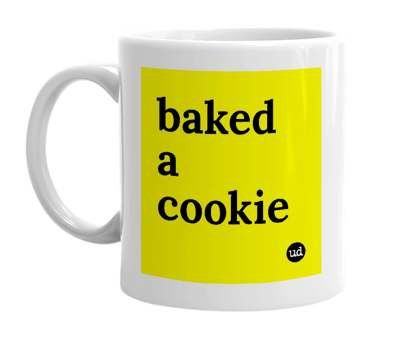 White mug with 'baked a cookie' in bold black letters