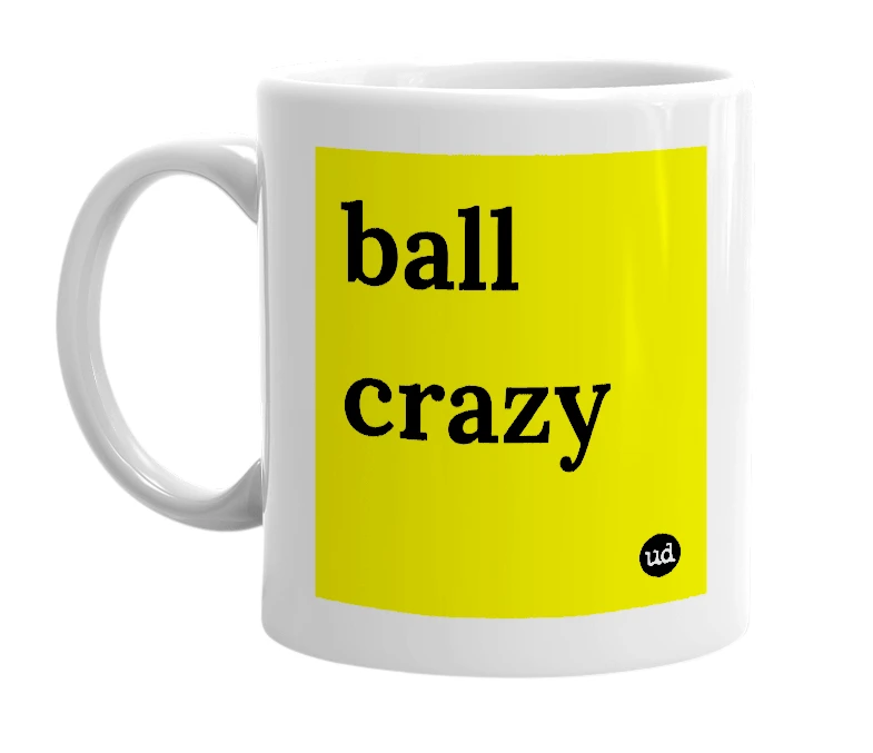 White mug with 'ball crazy' in bold black letters
