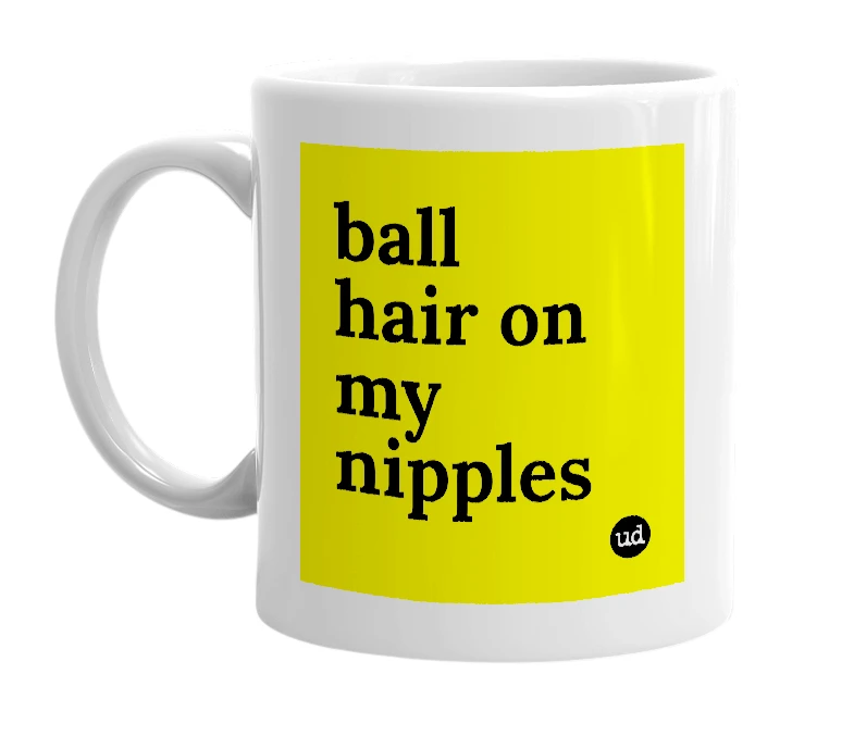White mug with 'ball hair on my nipples' in bold black letters