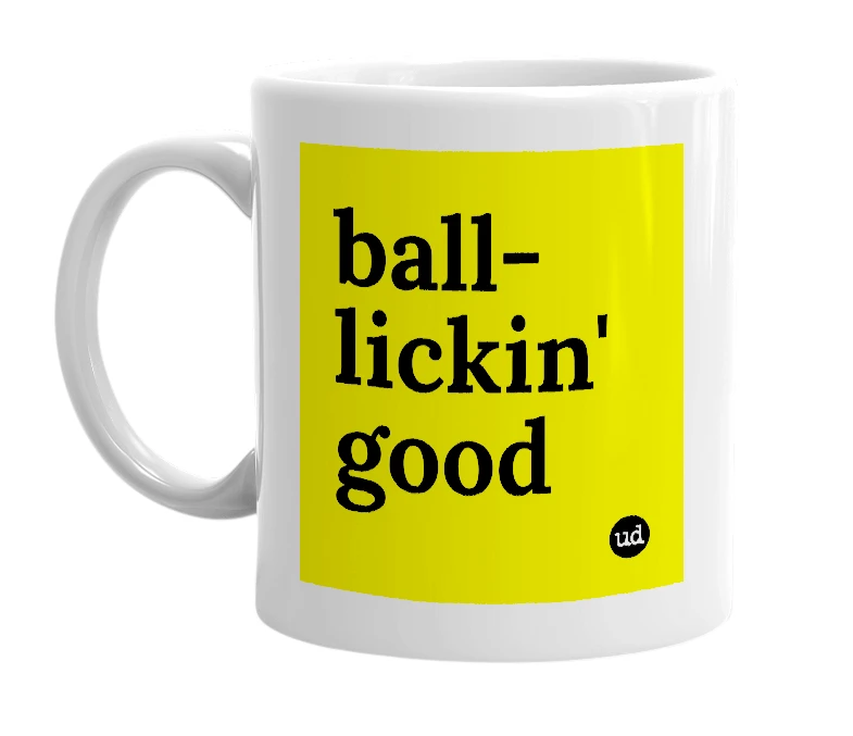 White mug with 'ball-lickin' good' in bold black letters