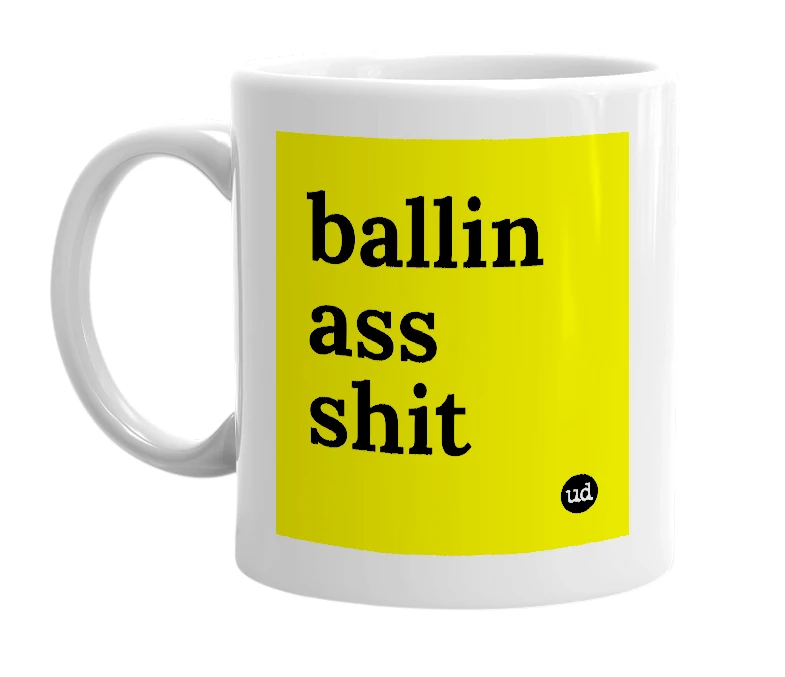 White mug with 'ballin ass shit' in bold black letters