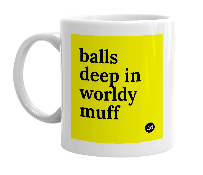 White mug with 'balls deep in worldy muff' in bold black letters