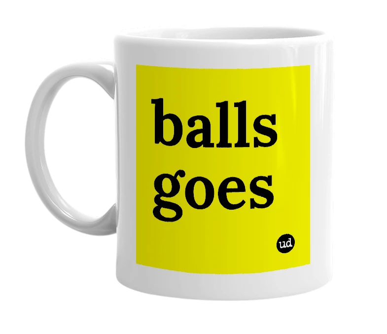 White mug with 'balls goes' in bold black letters