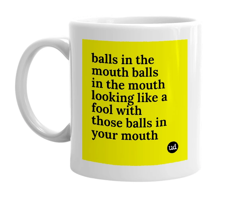 White mug with 'balls in the mouth balls in the mouth looking like a fool with those balls in your mouth' in bold black letters