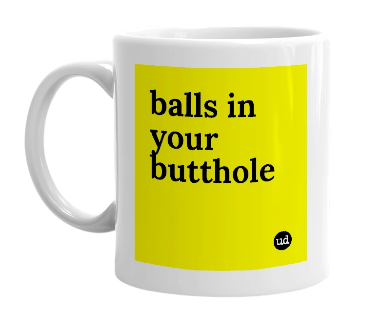 White mug with 'balls in your butthole' in bold black letters
