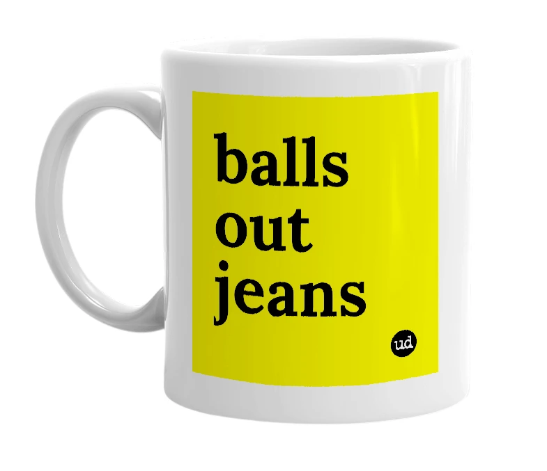 White mug with 'balls out jeans' in bold black letters