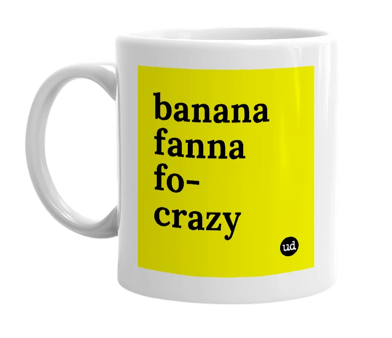 White mug with 'banana fanna fo-crazy' in bold black letters