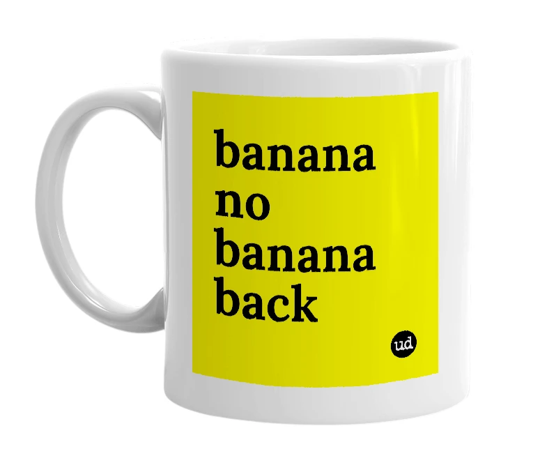 White mug with 'banana no banana back' in bold black letters