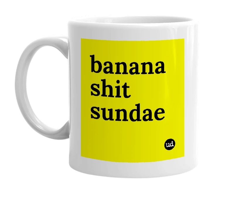 White mug with 'banana shit sundae' in bold black letters