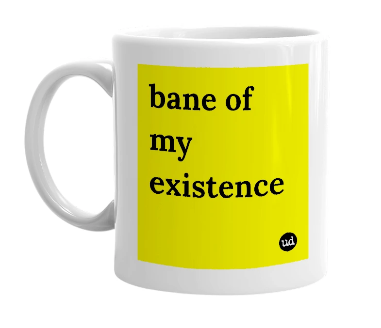 White mug with 'bane of my existence' in bold black letters