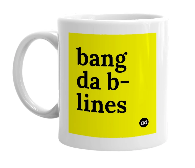 White mug with 'bang da b-lines' in bold black letters