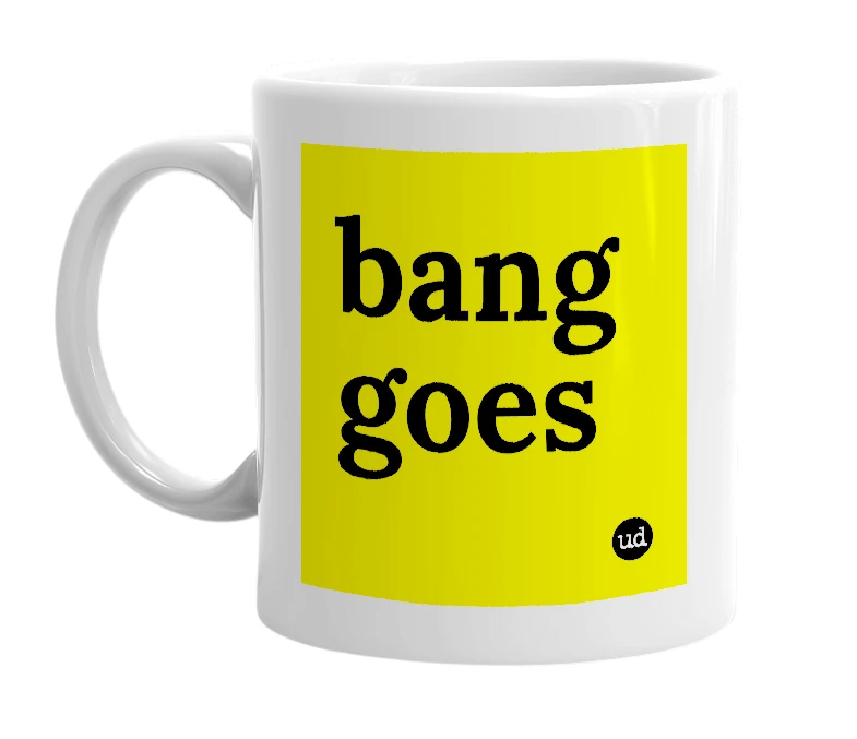 White mug with 'bang goes' in bold black letters