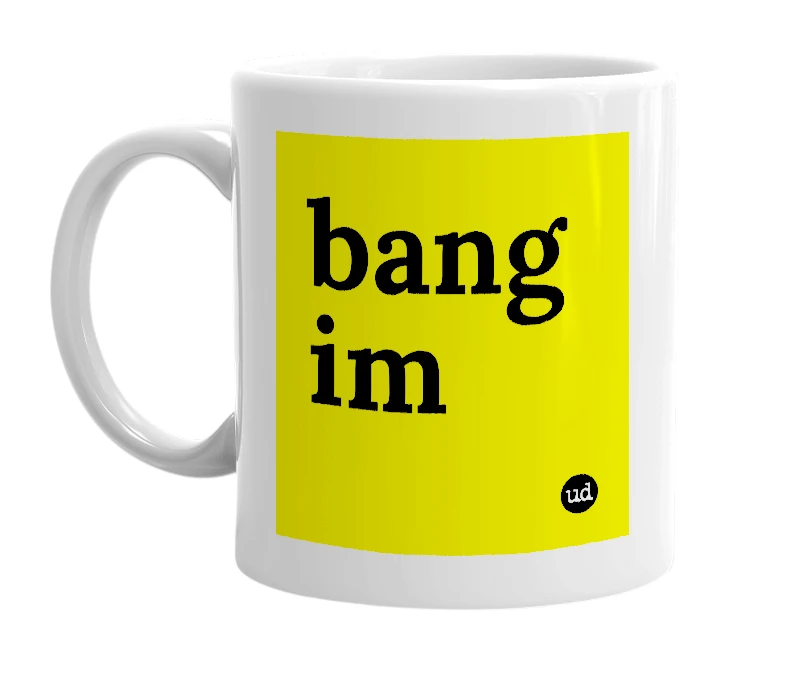 White mug with 'bang im' in bold black letters