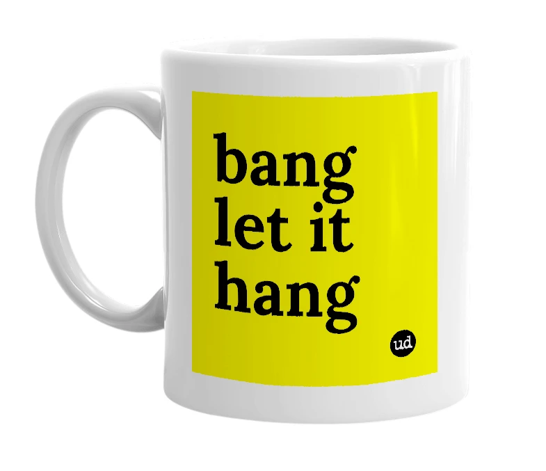 White mug with 'bang let it hang' in bold black letters