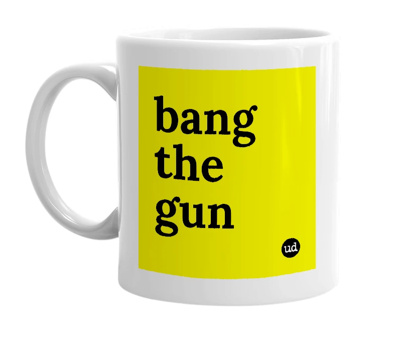 White mug with 'bang the gun' in bold black letters