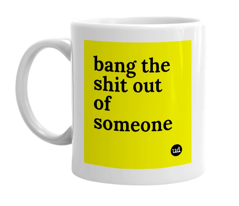 White mug with 'bang the shit out of someone' in bold black letters
