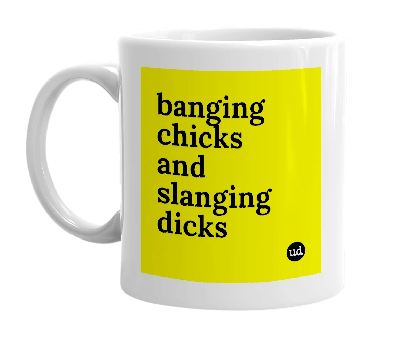 White mug with 'banging chicks and slanging dicks' in bold black letters