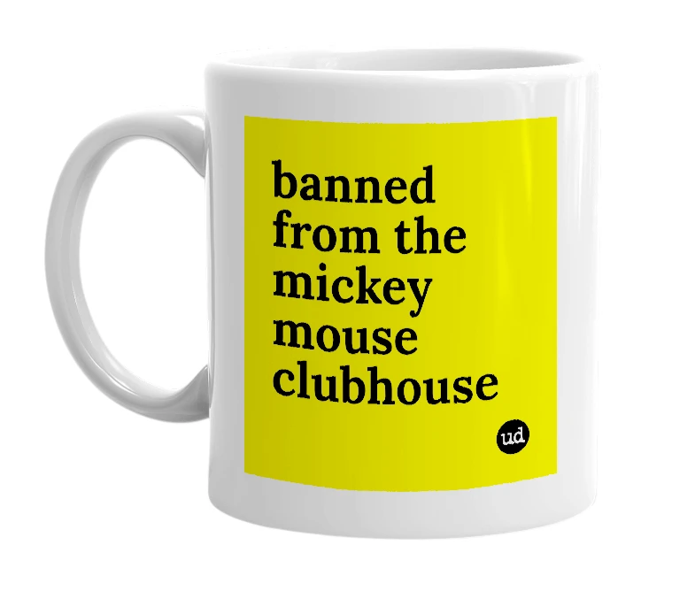 White mug with 'banned from the mickey mouse clubhouse' in bold black letters