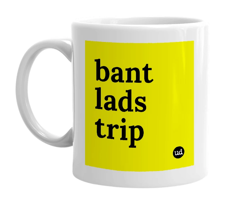 White mug with 'bant lads trip' in bold black letters