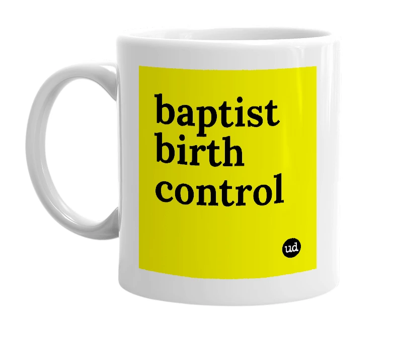 White mug with 'baptist birth control' in bold black letters