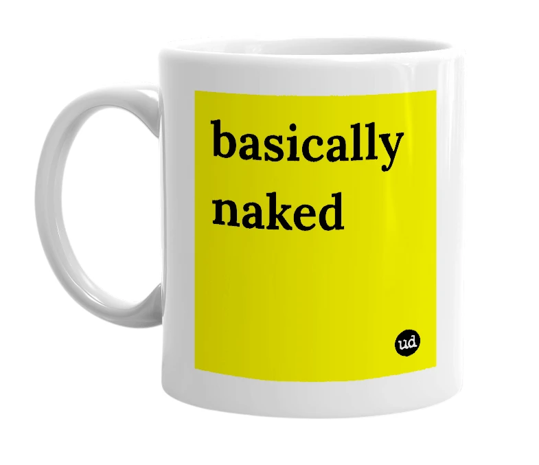 White mug with 'basically naked' in bold black letters