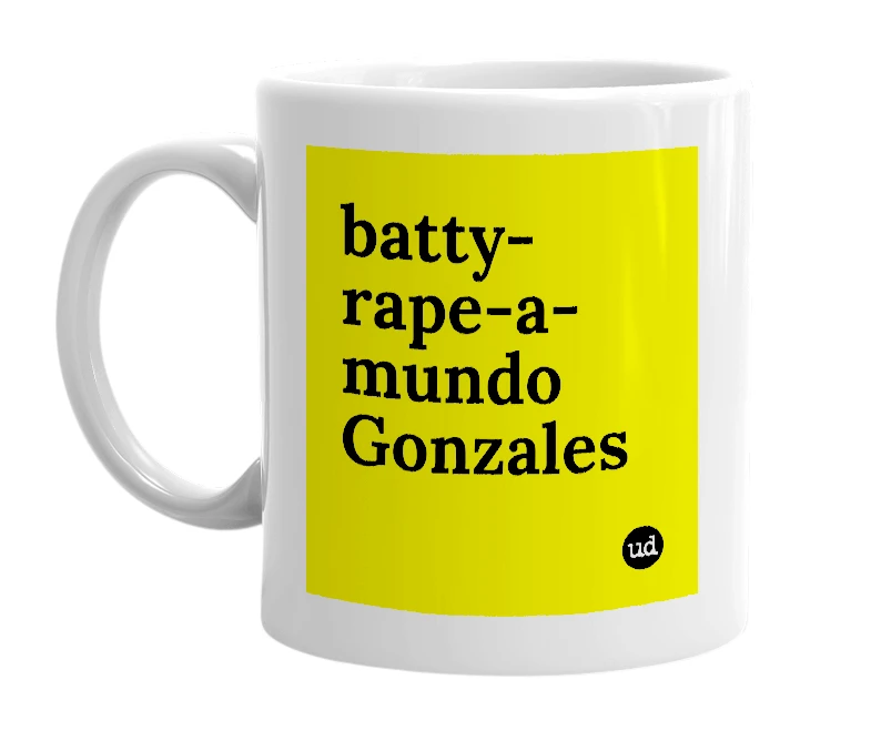 White mug with 'batty-rape-a-mundo Gonzales' in bold black letters