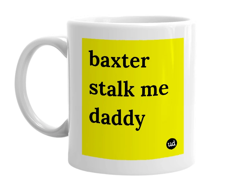 White mug with 'baxter stalk me daddy' in bold black letters