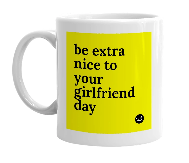 White mug with 'be extra nice to your girlfriend day' in bold black letters