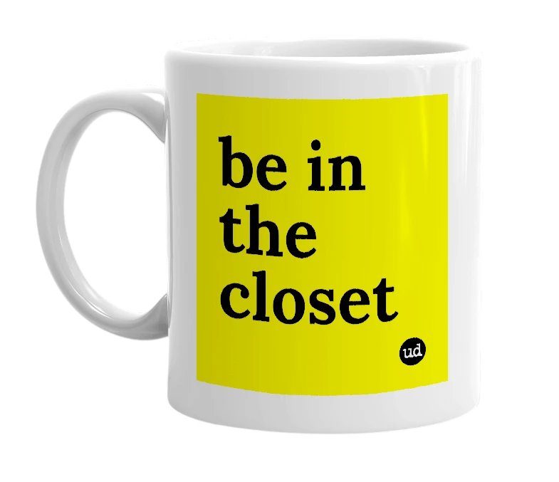 White mug with 'be in the closet' in bold black letters