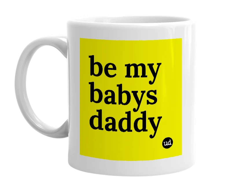 White mug with 'be my babys daddy' in bold black letters