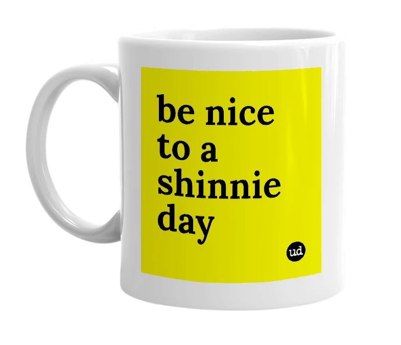 White mug with 'be nice to a shinnie day' in bold black letters