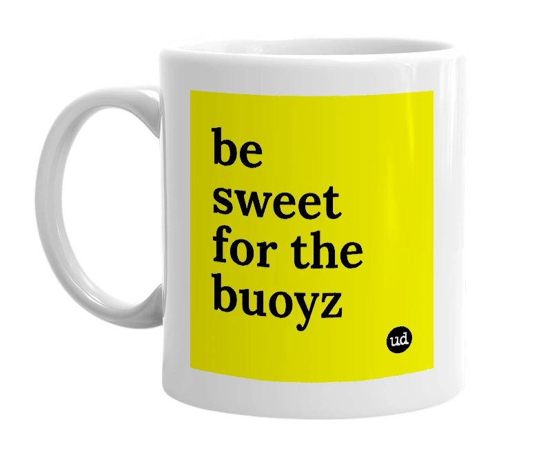 White mug with 'be sweet for the buoyz' in bold black letters