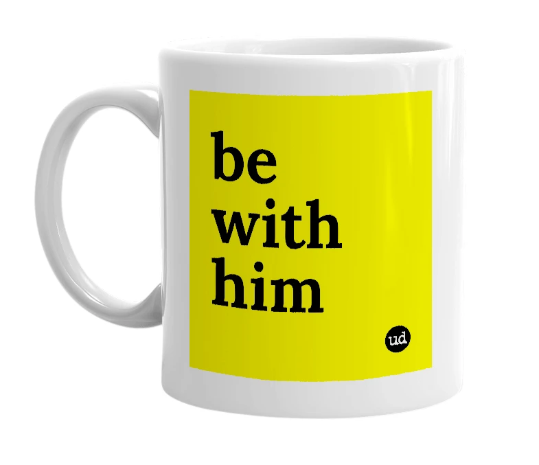 White mug with 'be with him' in bold black letters