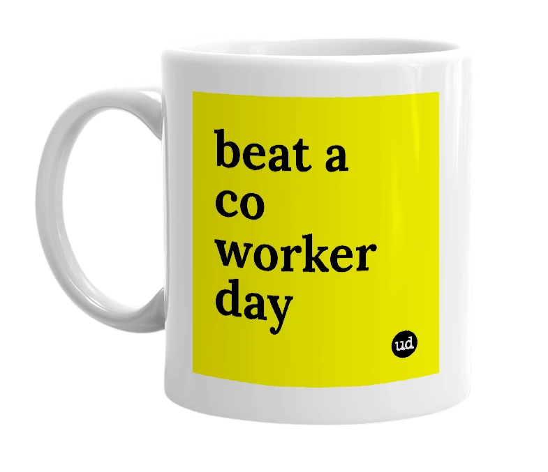 White mug with 'beat a co worker day' in bold black letters