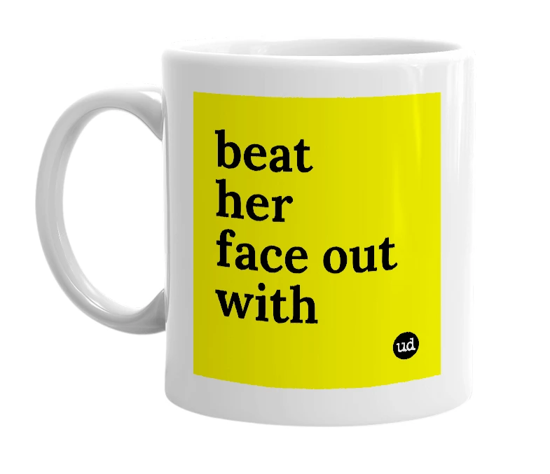 White mug with 'beat her face out with' in bold black letters