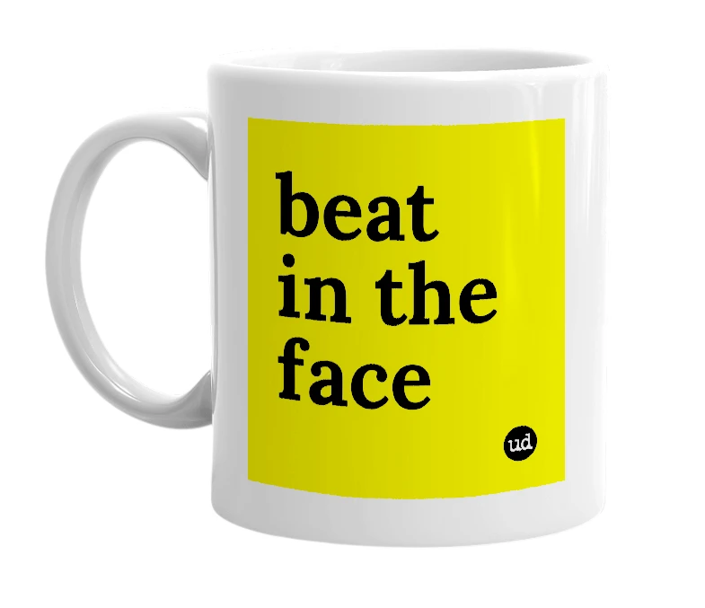 White mug with 'beat in the face' in bold black letters