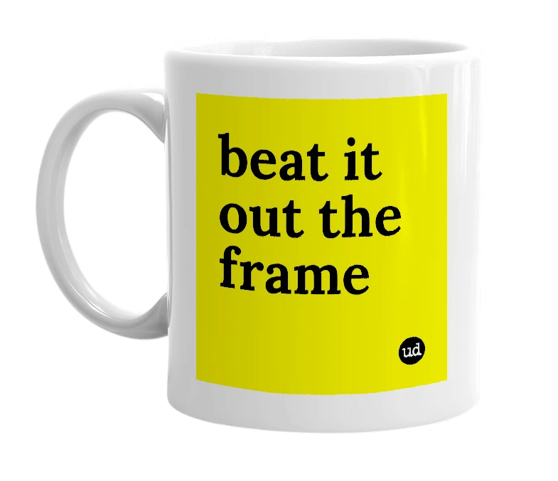 White mug with 'beat it out the frame' in bold black letters