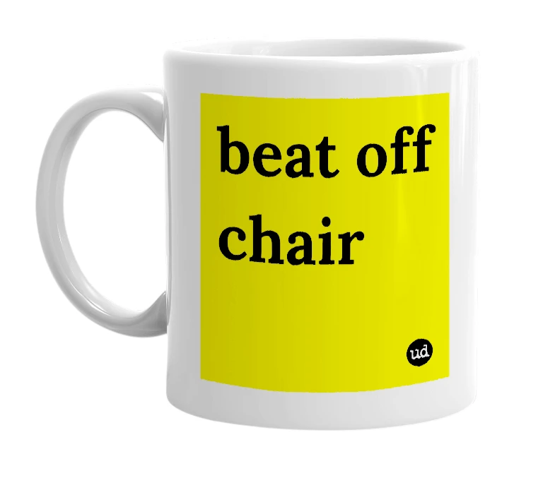 White mug with 'beat off chair' in bold black letters
