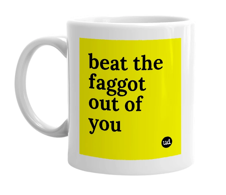 White mug with 'beat the faggot out of you' in bold black letters