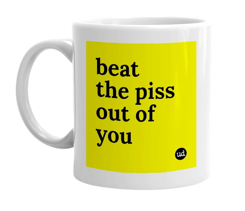 White mug with 'beat the piss out of you' in bold black letters