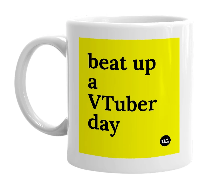 White mug with 'beat up a VTuber day' in bold black letters