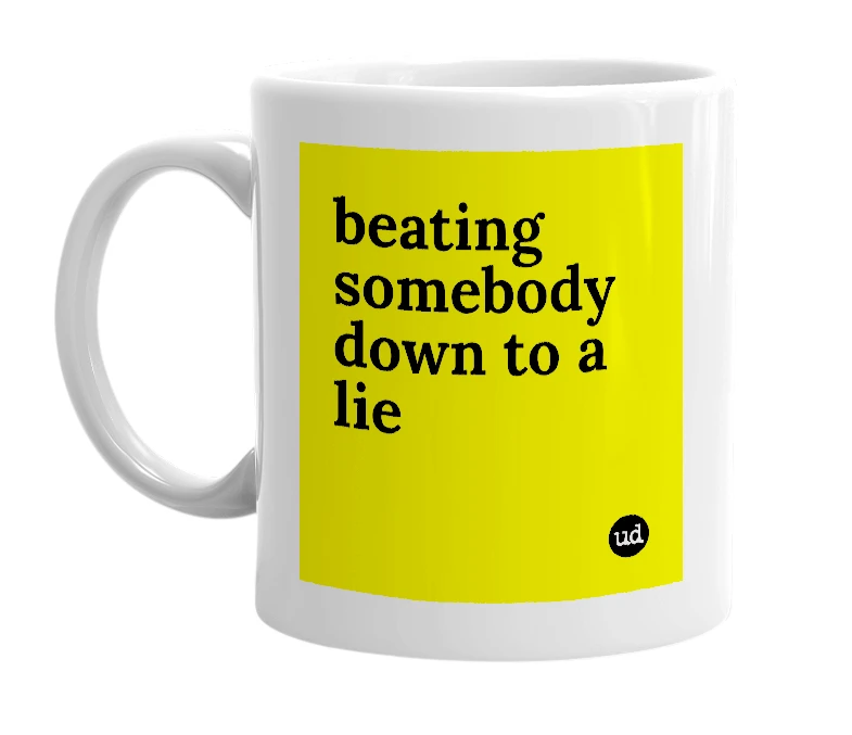 White mug with 'beating somebody down to a lie' in bold black letters