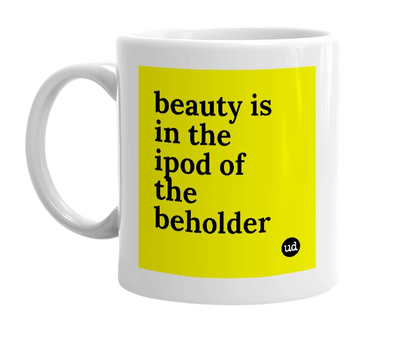 White mug with 'beauty is in the ipod of the beholder' in bold black letters