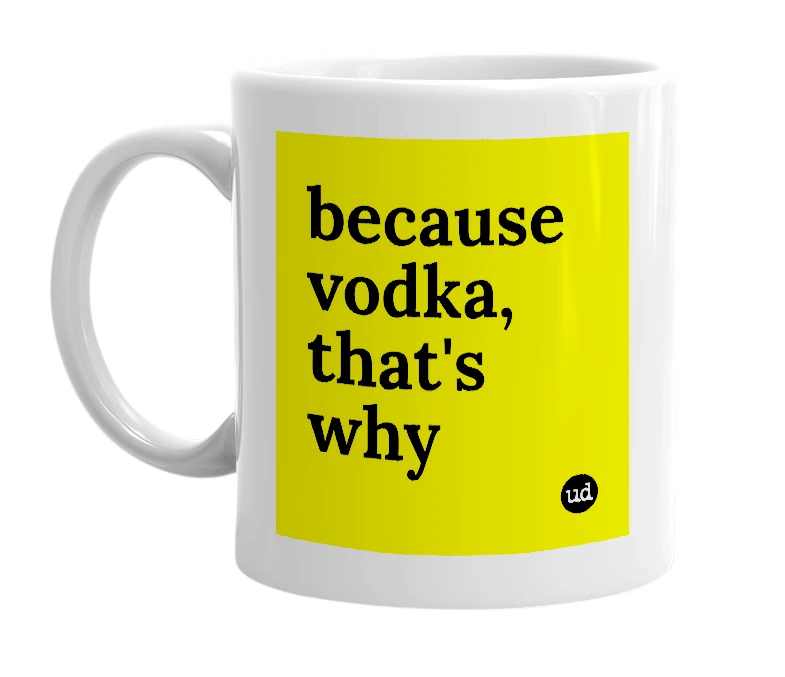 White mug with 'because vodka, that's why' in bold black letters