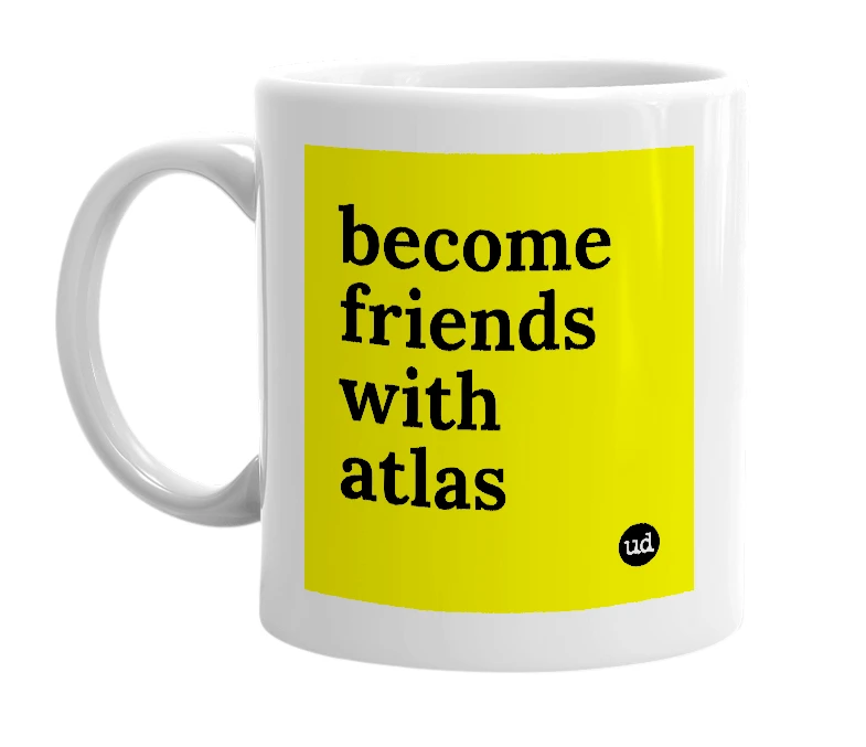 White mug with 'become friends with atlas' in bold black letters