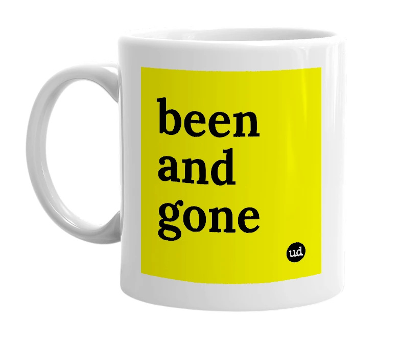 White mug with 'been and gone' in bold black letters