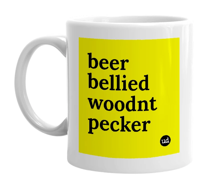 White mug with 'beer bellied woodnt pecker' in bold black letters