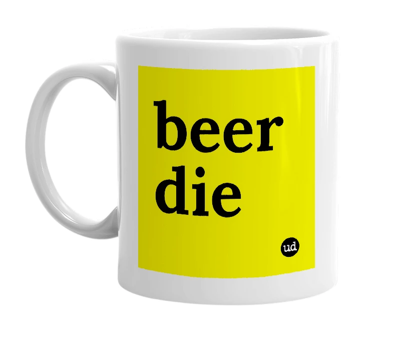 White mug with 'beer die' in bold black letters