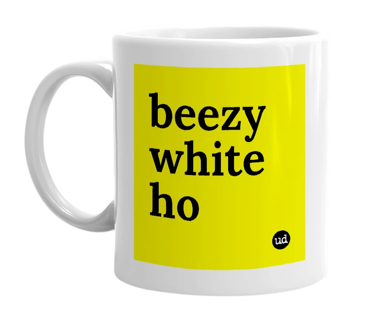 White mug with 'beezy white ho' in bold black letters