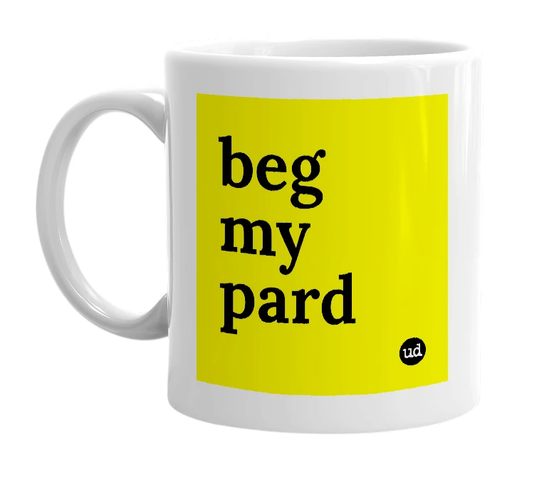 White mug with 'beg my pard' in bold black letters
